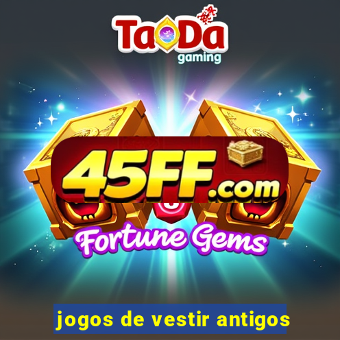 jogos de vestir antigos